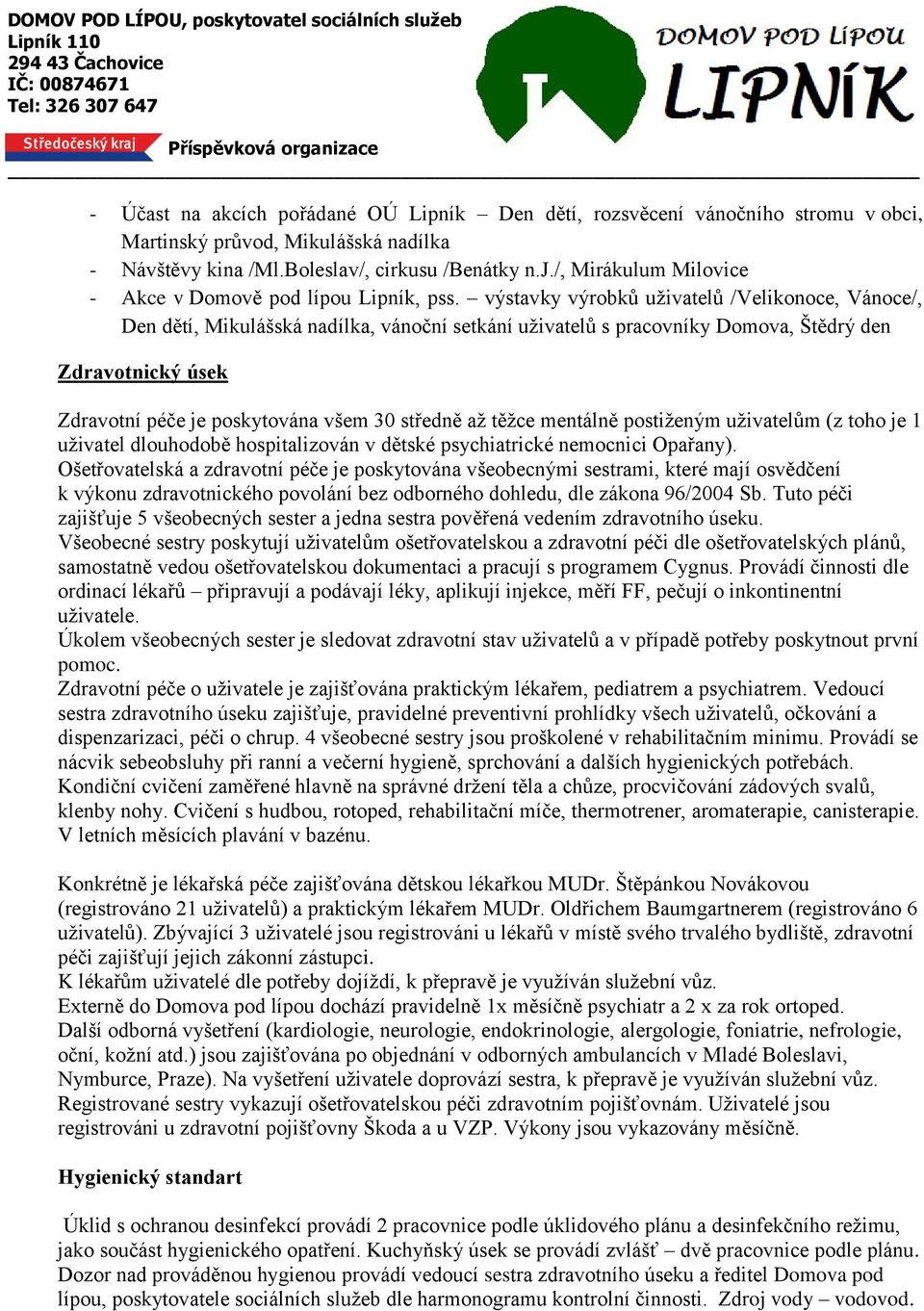 výstavky výrobků uživatelů /Velikonoce, Vánoce/, Den dětí, Mikulášská nadílka, vánoční setkání uživatelů s pracovníky Domova, Štědrý den Zdravotnický úsek Zdravotní péče je poskytována všem 30