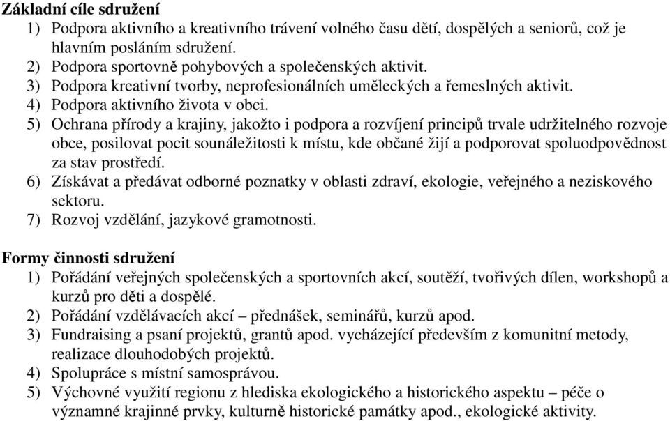 5) Ochrana přírody a krajiny, jakožto i podpora a rozvíjení principů trvale udržitelného rozvoje obce, posilovat pocit sounáležitosti k místu, kde občané žijí a podporovat spoluodpovědnost za stav