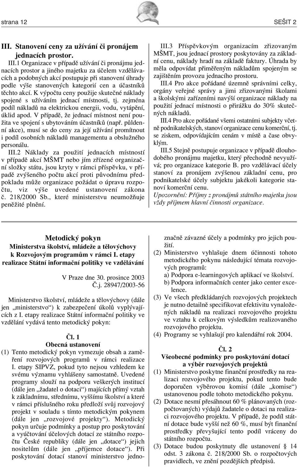 1 Organizace v p ÌpadÏ uûìv nì Ëi pron jmu jednacìch prostor a jinèho majetku za Ëelem vzdïl vacìch a podobn ch akcì postupuje p i stanovenì hrady podle v öe stanoven ch kategoriì cen a ËastnÌk