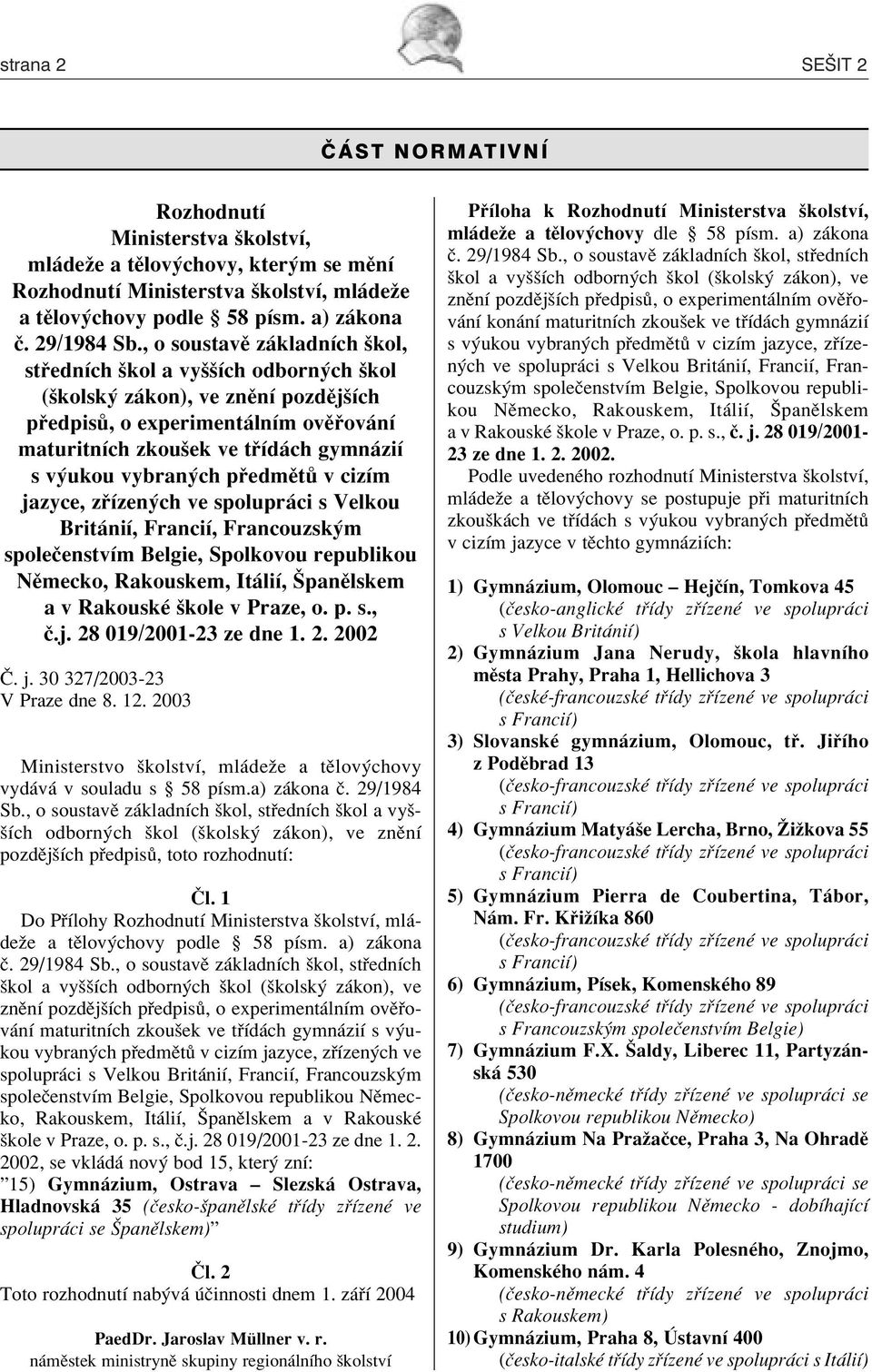 , o soustavï z kladnìch ökol, st ednìch ökol a vyööìch odborn ch ökol (ökolsk z kon), ve znïnì pozdïjöìch p edpis, o experiment lnìm ovï ov nì maturitnìch zkouöek ve t Ìd ch gymn ziì s v ukou vybran