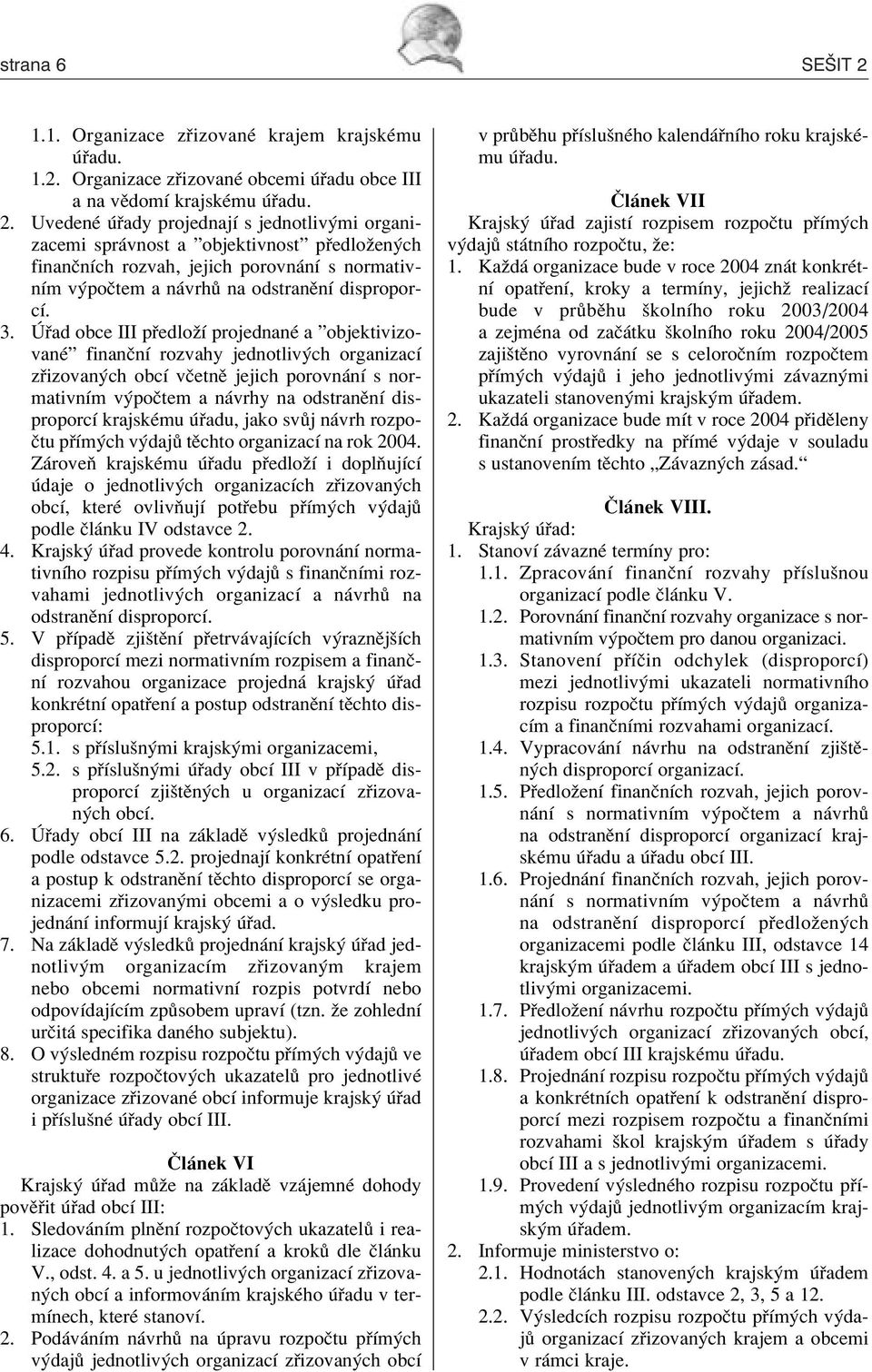 UvedenÈ ady projednajì s jednotliv mi organizacemi spr vnost a îobjektivnostî p edloûen ch finanënìch rozvah, jejich porovn nì s normativnìm v poëtem a n vrh na odstranïnì disproporcì. 3.