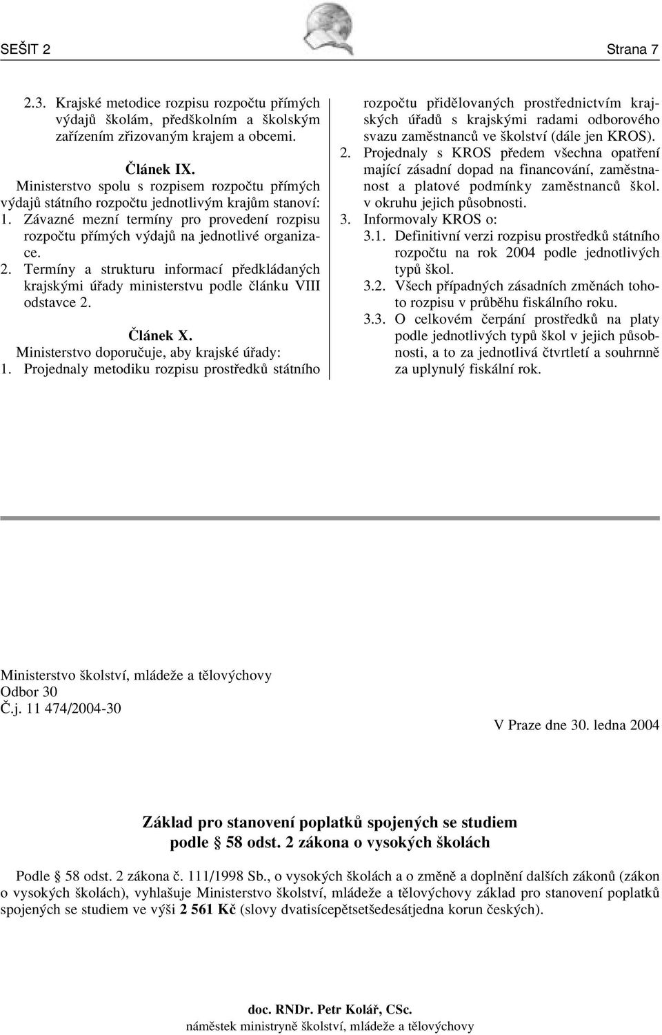 TermÌny a strukturu informacì p edkl dan ch krajsk mi ady ministerstvu podle Ël nku VIII odstavce 2.»l nek X. Ministerstvo doporuëuje, aby krajskè ady: 1.