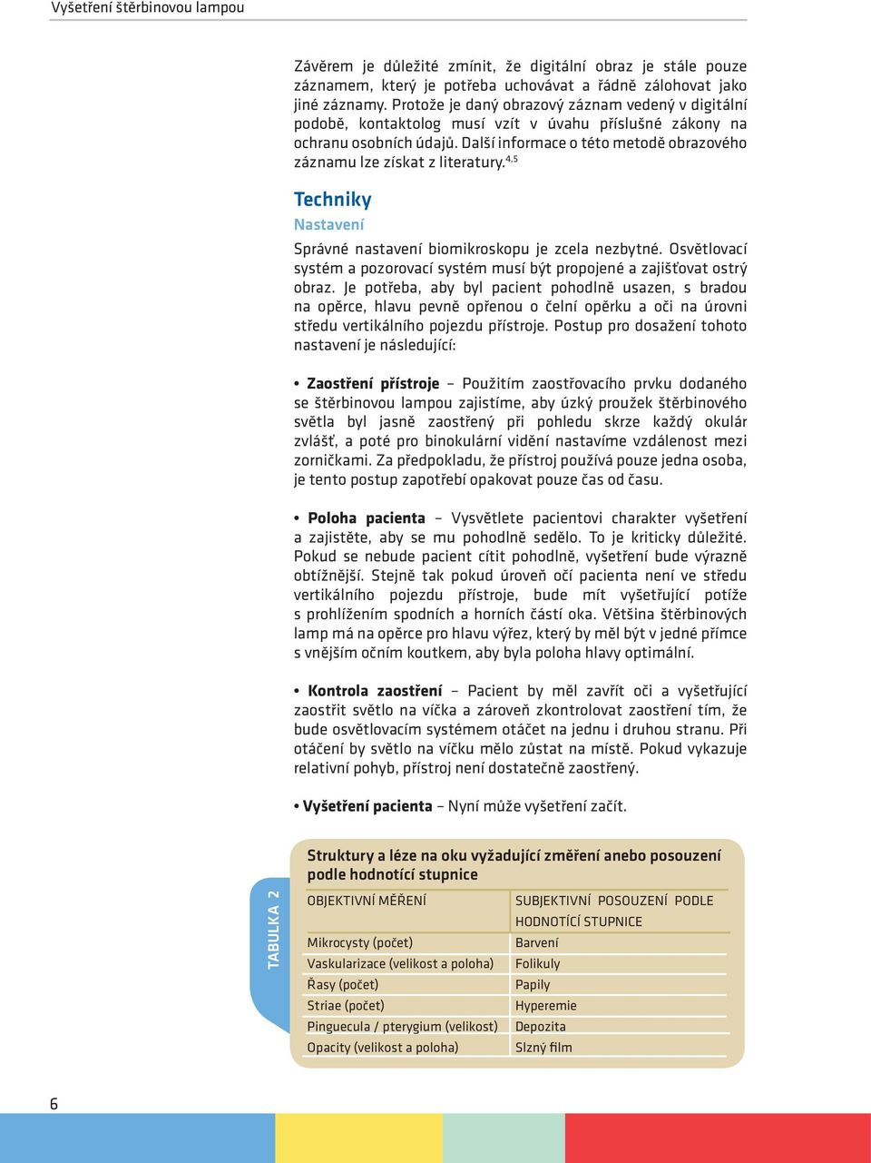 Další informace o této metodě obrazového záznamu lze získat z literatury. 4,5 Techniky Nastavení Správné nastavení biomikroskopu je zcela nezbytné.