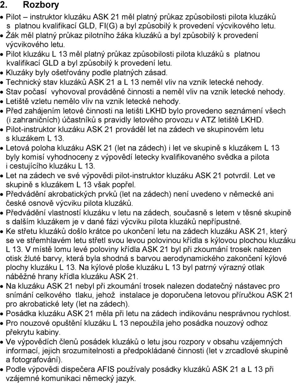 Pilot kluzáku L 13 měl platný průkaz způsobilosti pilota kluzáků s platnou kvalifikací GLD a byl způsobilý k provedení letu. Kluzáky byly ošetřovány podle platných zásad.