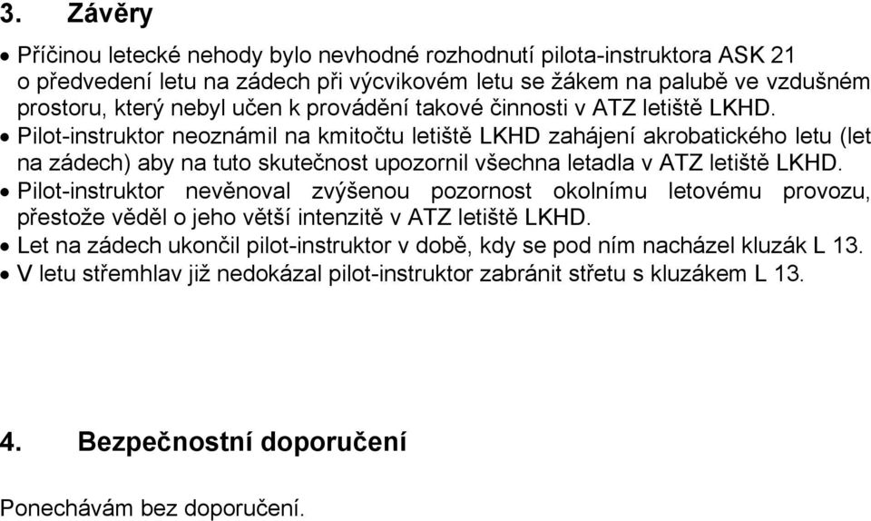 Pilot-instruktor neoznámil na kmitočtu letiště LKHD zahájení akrobatického letu (let na zádech) aby na tuto skutečnost upozornil všechna letadla v ATZ letiště LKHD.