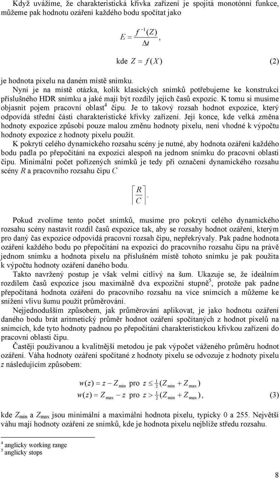 K tomu si musíme objasnit pojem pracovní oblast 4 čipu. Je to takový rozsah hodnot expozice, který odpovídá střední části charakteristické křivky zařízení.