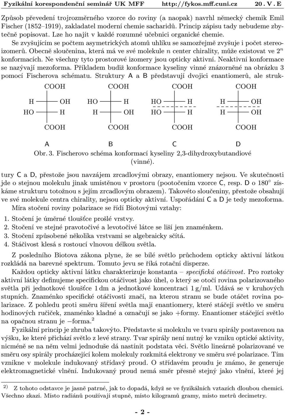 Obecně sloučenina, která má ve své molekule n center chirality, může existovat ve 2 n konformacích. Ne všechny tyto prostorové izomery jsou opticky aktivní. Neaktivní konformace se nazývají mezoforma.