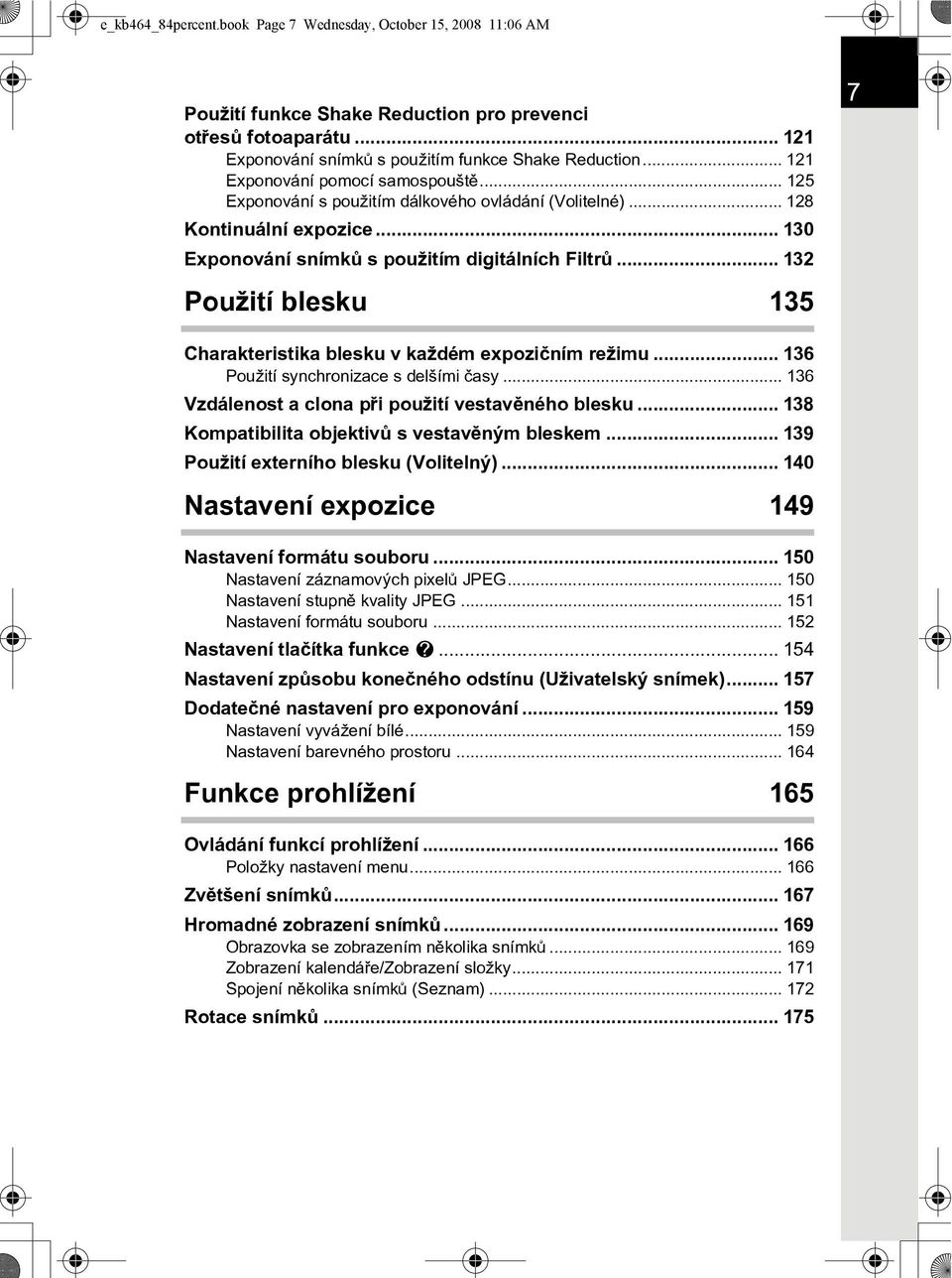 .. 132 Použití blesku 135 7 Charakteristika blesku v každém expozièním režimu... 136 Použití synchronizace s delšími èasy... 136 Vzdálenost a clona pøi použití vestavìného blesku.