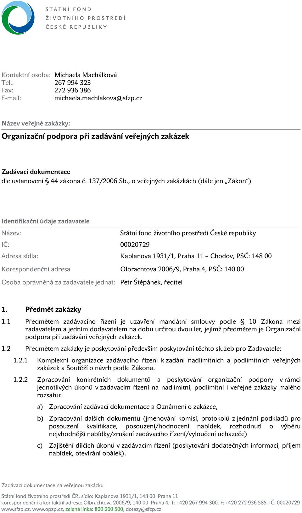 , o veřejných zakázkách (dále jen Zákon ) Identifikační údaje zadavatele Název: Státní fond životního prostředí České republiky IČ: 00020729 Adresa sídla: Kaplanova 1931/1, Praha 11 Chodov, PSČ: 148