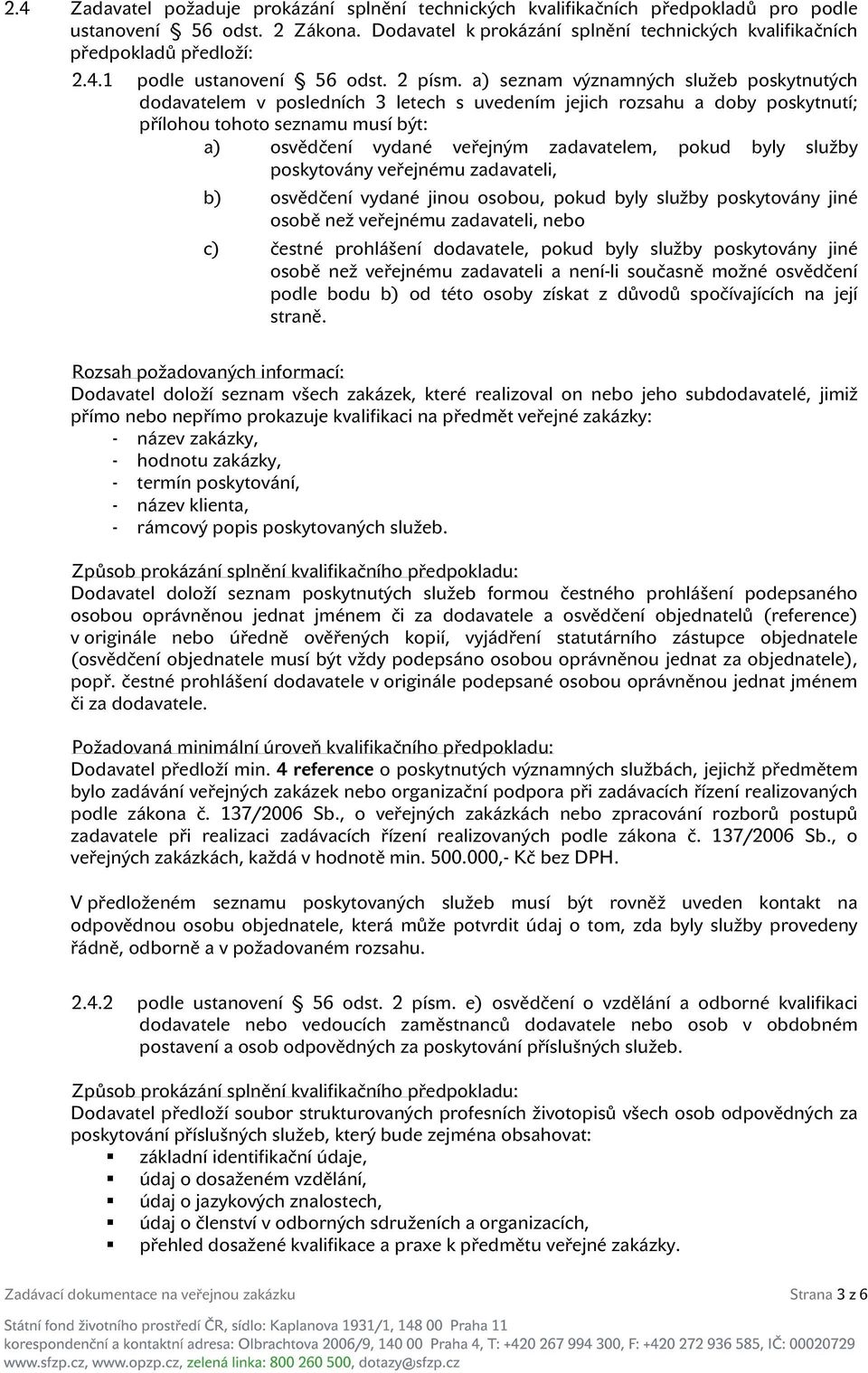 a) seznam významných služeb poskytnutých dodavatelem v posledních 3 letech s uvedením jejich rozsahu a doby poskytnutí; přílohou tohoto seznamu musí být: a) osvědčení vydané veřejným zadavatelem,