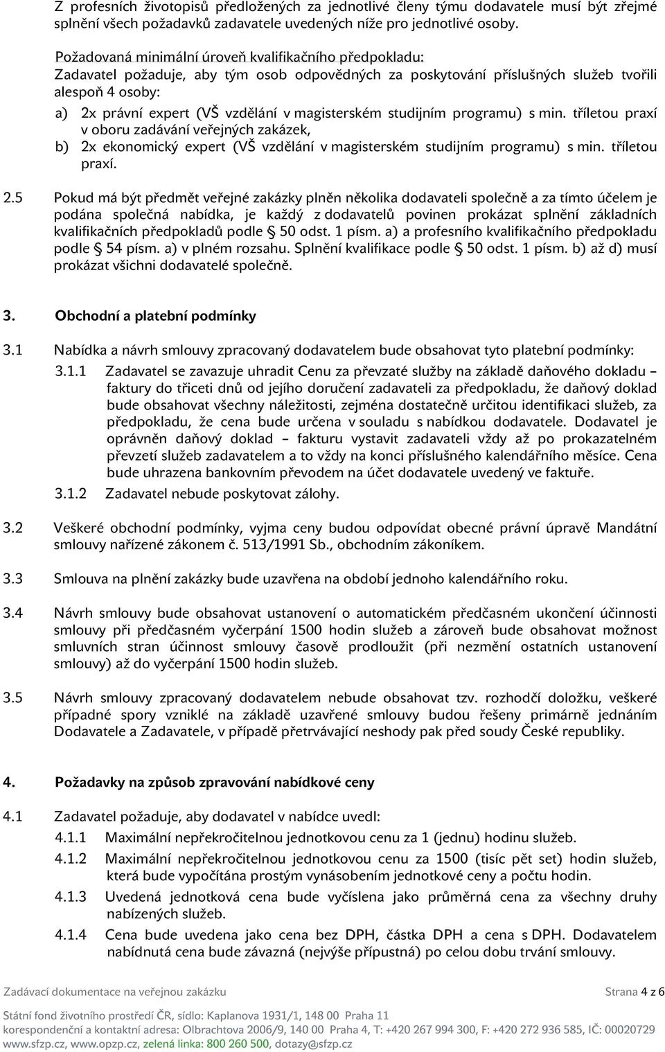 magisterském studijním programu) s min. tříletou praxí v oboru zadávání veřejných zakázek, b) 2x