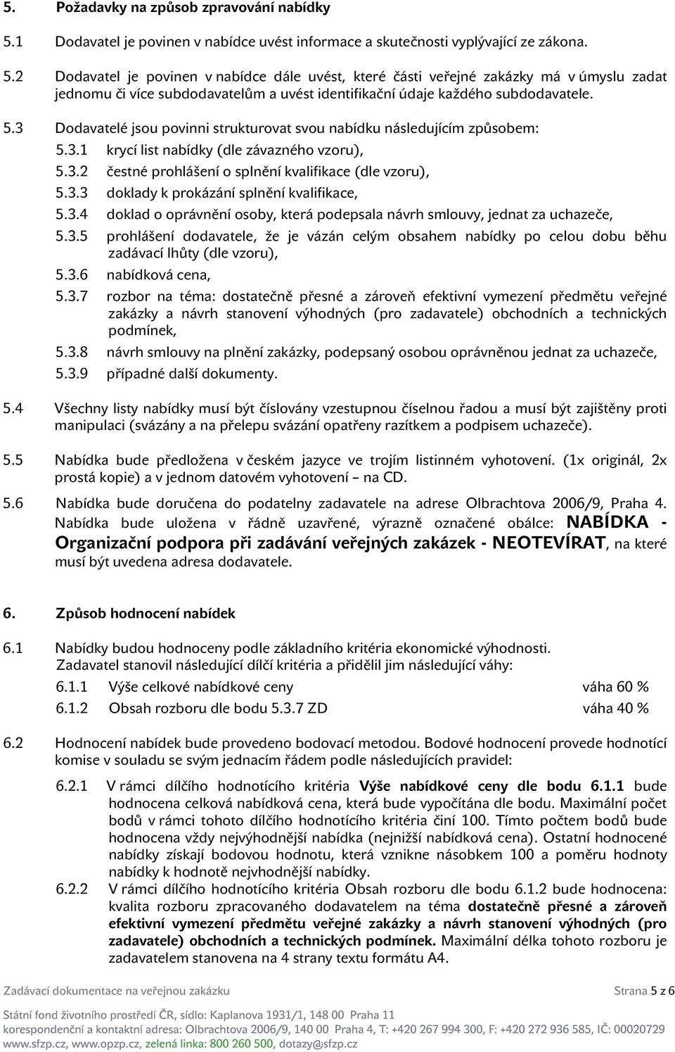 2 Dodavatel je povinen v nabídce dále uvést, které části veřejné zakázky má v úmyslu zadat jednomu či více subdodavatelům a uvést identifikační údaje každého subdodavatele. 5.