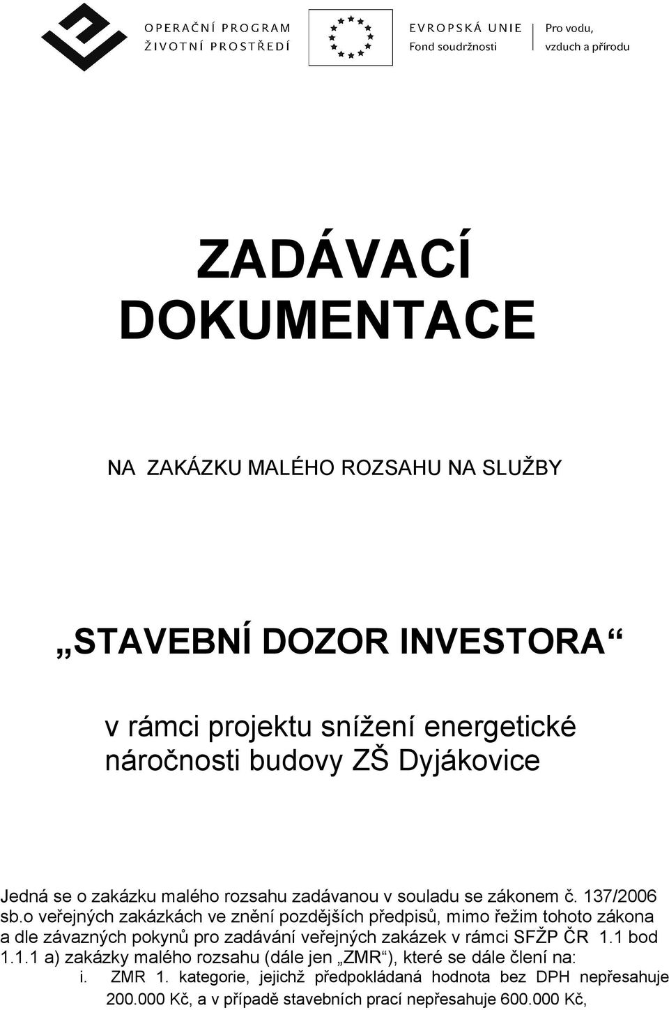 o veřejných zakázkách ve znění pozdějších předpisů, mimo řežim tohoto zákona a dle závazných pokynů pro zadávání veřejných zakázek v rámci SFŽP ČR 1.