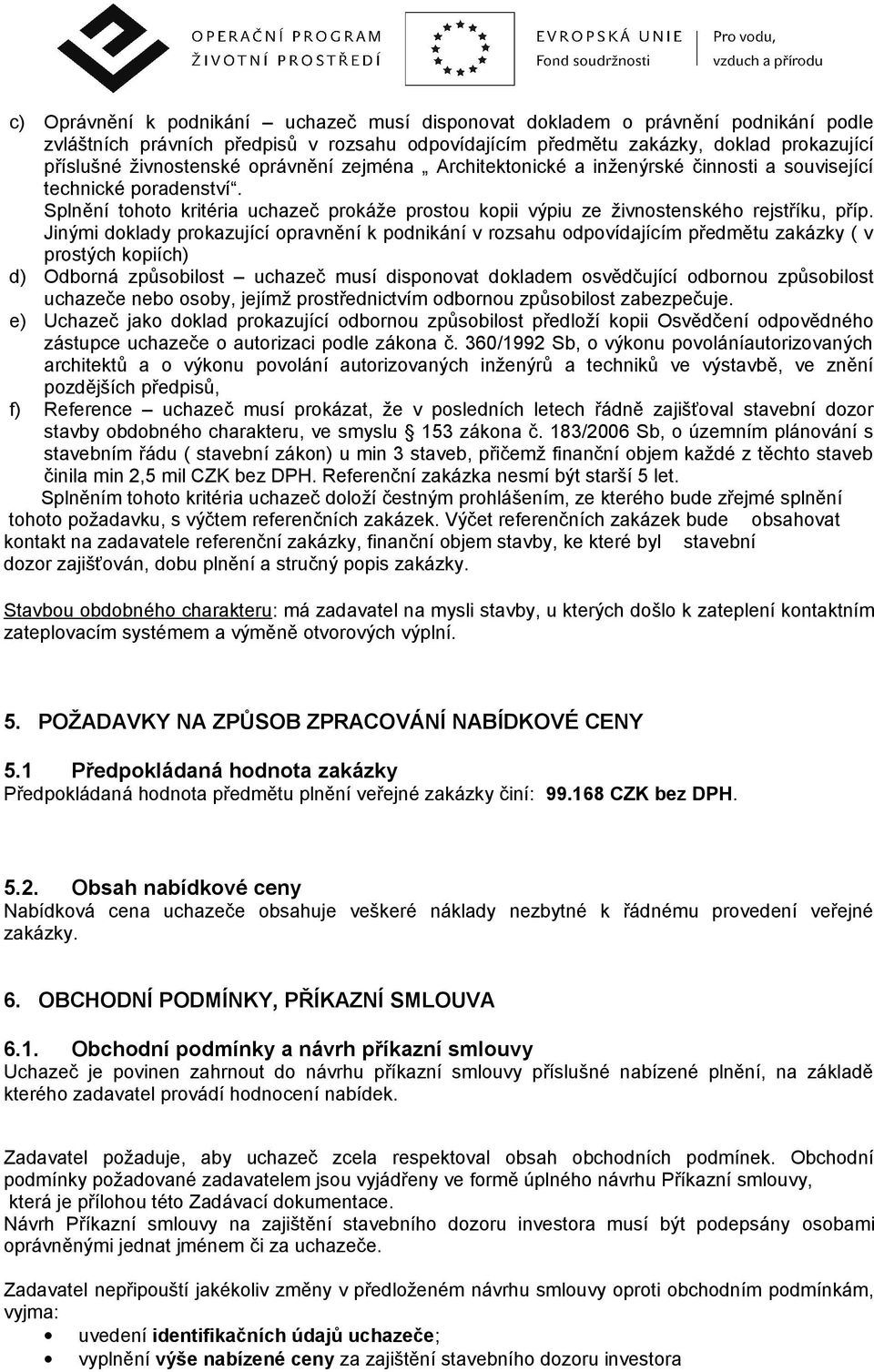 Jinými doklady prokazující opravnění k podnikání v rozsahu odpovídajícím předmětu zakázky ( v prostých kopiích) d) Odborná způsobilost uchazeč musí disponovat dokladem osvědčující odbornou