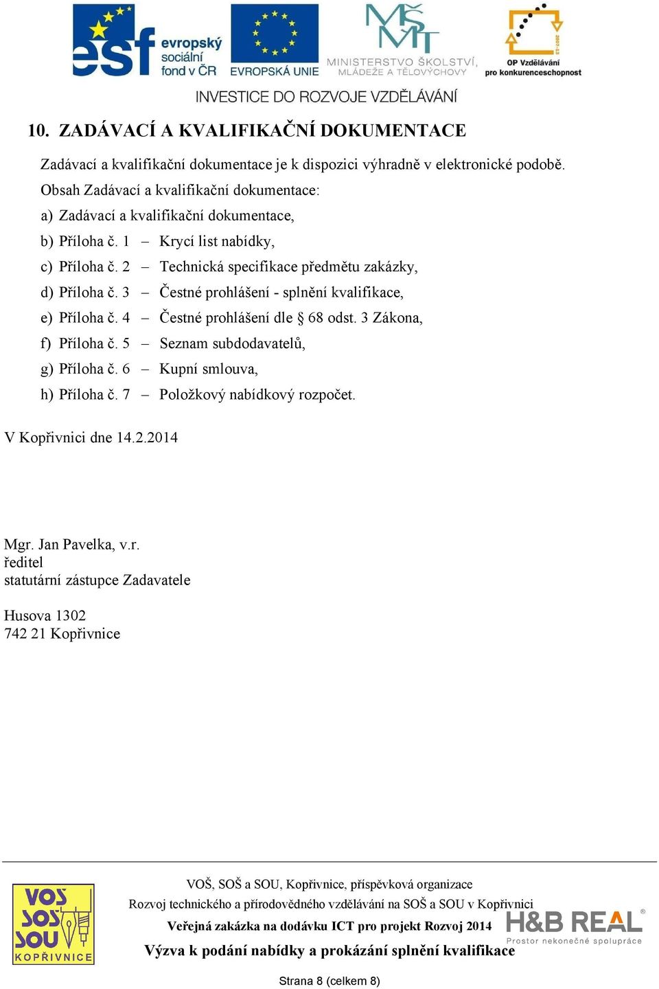 2 Technická specifikace předmětu zakázky, d) Příloha č. 3 Čestné prohlášení - splnění kvalifikace, e) Příloha č. 4 Čestné prohlášení dle 68 odst.