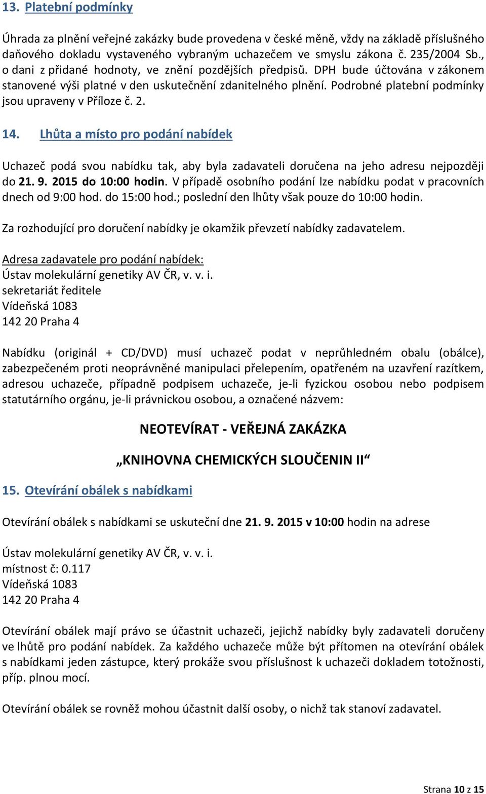2. 14. Lhůta a místo pro podání nabídek Uchazeč podá svou nabídku tak, aby byla zadavateli doručena na jeho adresu nejpozději do 21. 9. 2015 do 10:00 hodin.