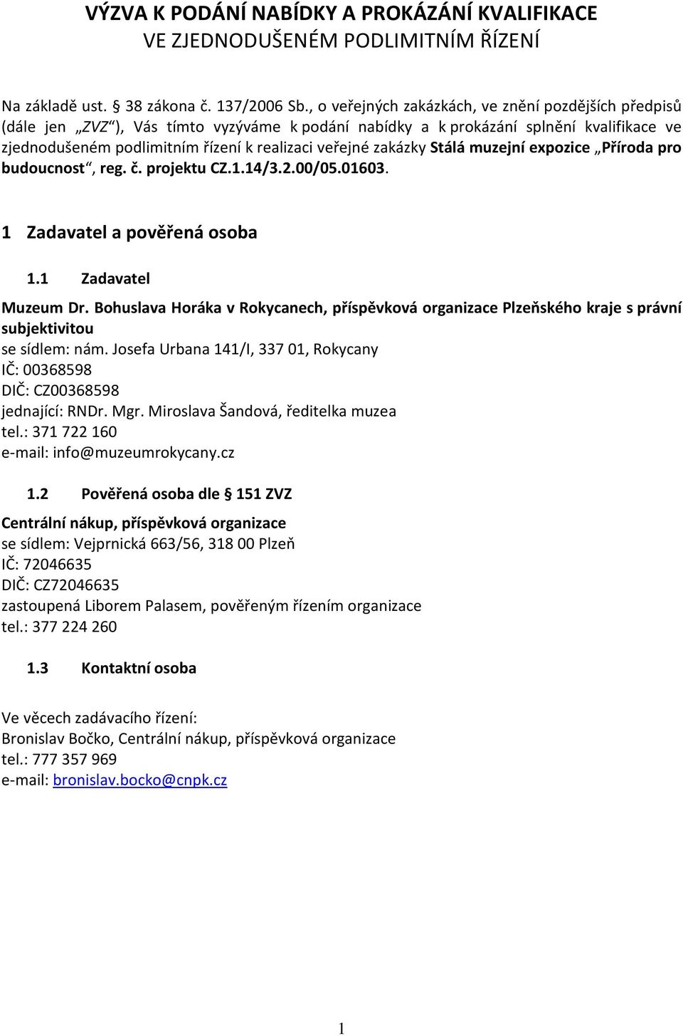 zakázky Stálá muzejní expozice Příroda pro budoucnost, reg. č. projektu CZ.1.14/3.2.00/05.01603. 1 Zadavatel a pověřená osoba 1.1 Zadavatel Muzeum Dr.