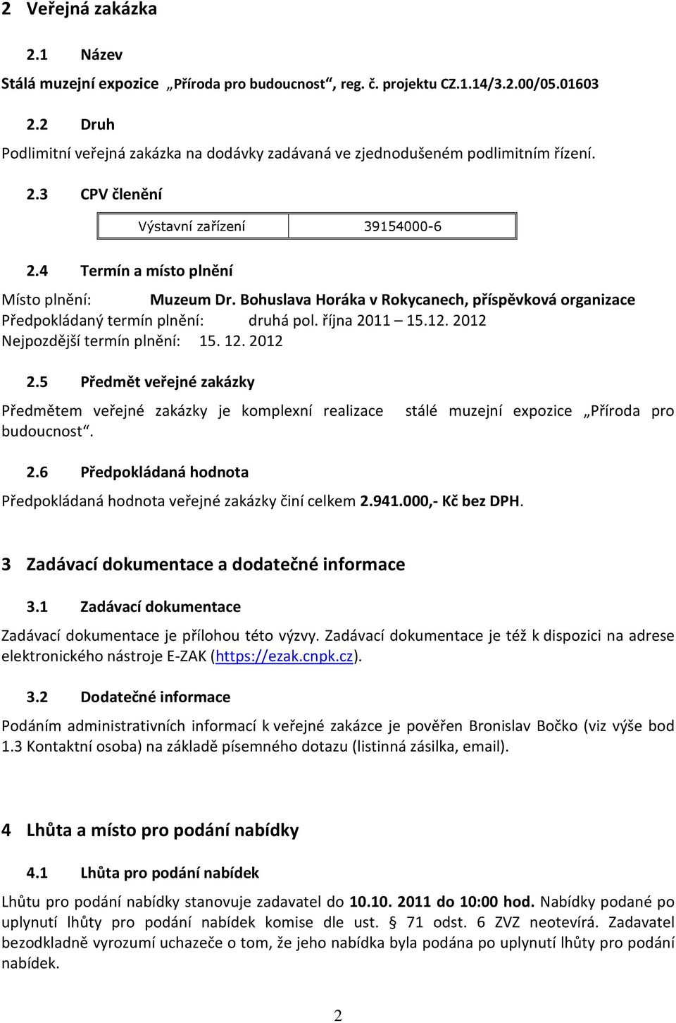 Bohuslava Horáka v Rokycanech, příspěvková organizace Předpokládaný termín plnění: druhá pol. října 2011 15.12. 2012 Nejpozdější termín plnění: 15. 12. 2012 2.