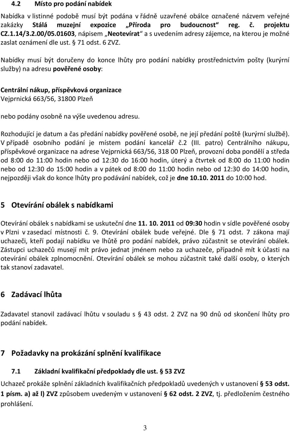 Nabídky musí být doručeny do konce lhůty pro podání nabídky prostřednictvím pošty (kurýrní služby) na adresu pověřené osoby: Centrální nákup, příspěvková organizace Vejprnická 663/56, 31800 Plzeň