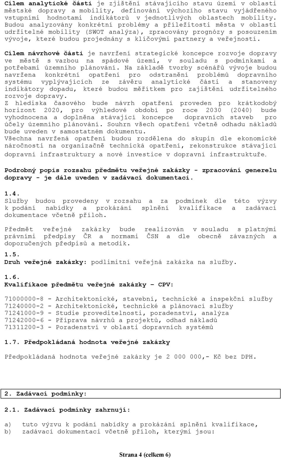 Budou analyzovány konkrétní problémy a příležitosti města v oblasti udržitelné mobility (SWOT analýza), zpracovány prognózy s posouzením vývoje, které budou projednány s klíčovými partnery a