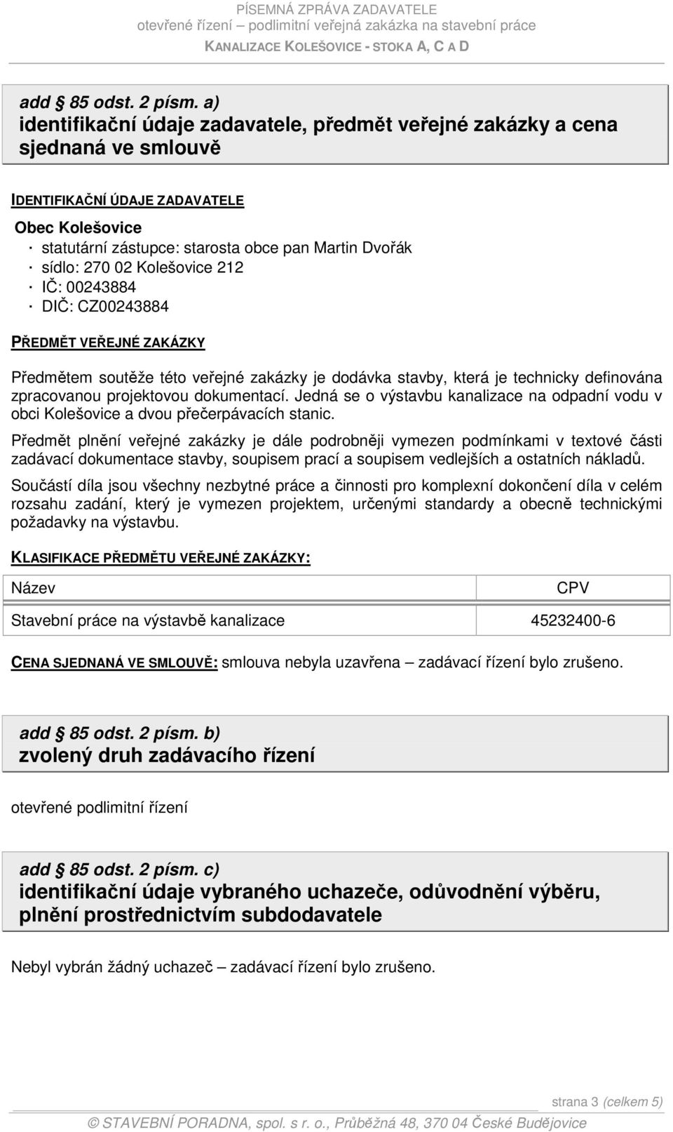 Kolešovice 212 IČ: 00243884 DIČ: CZ00243884 PŘEDMĚT VEŘEJNÉ ZAKÁZKY Předmětem soutěže této veřejné zakázky je dodávka stavby, která je technicky definována zpracovanou projektovou dokumentací.