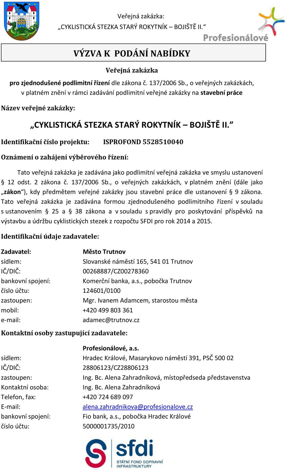 Identifikační číslo projektu: ISPROFOND 5528510040 Oznámení o zahájení výběrového řízení: Tato veřejná zakázka je zadávána jako podlimitní veřejná zakázka ve smyslu ustanovení 12 odst. 2 zákona č.