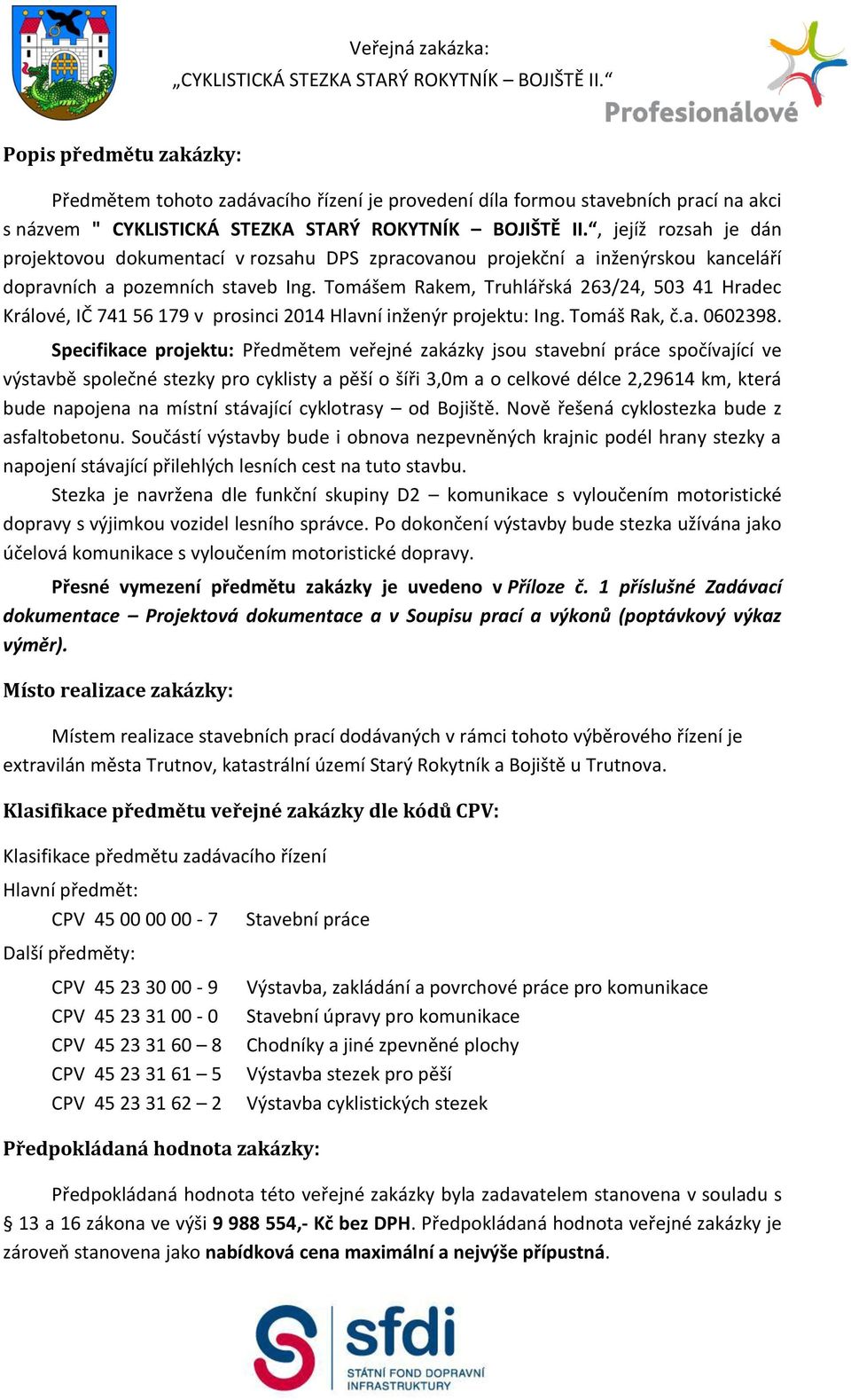 Tomášem Rakem, Truhlářská 263/24, 503 41 Hradec Králové, IČ 741 56 179 v prosinci 2014 Hlavní inženýr projektu: Ing. Tomáš Rak, č.a. 0602398.