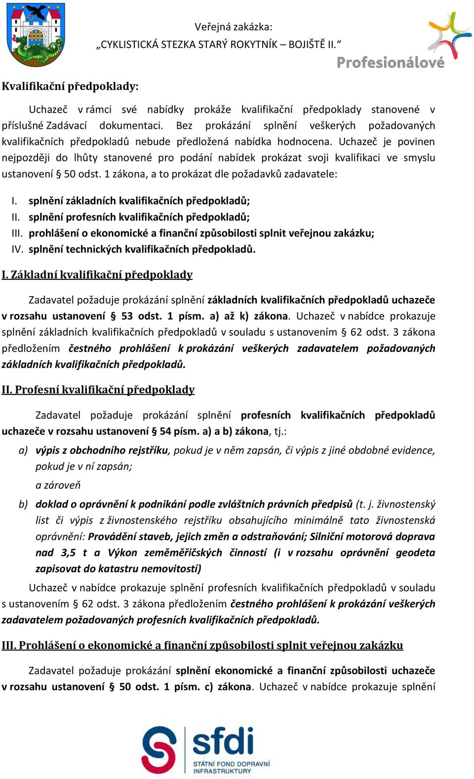 Uchazeč je povinen nejpozději do lhůty stanovené pro podání nabídek prokázat svoji kvalifikaci ve smyslu ustanovení 50 odst. 1 zákona, a to prokázat dle požadavků zadavatele: I. II. III. IV.