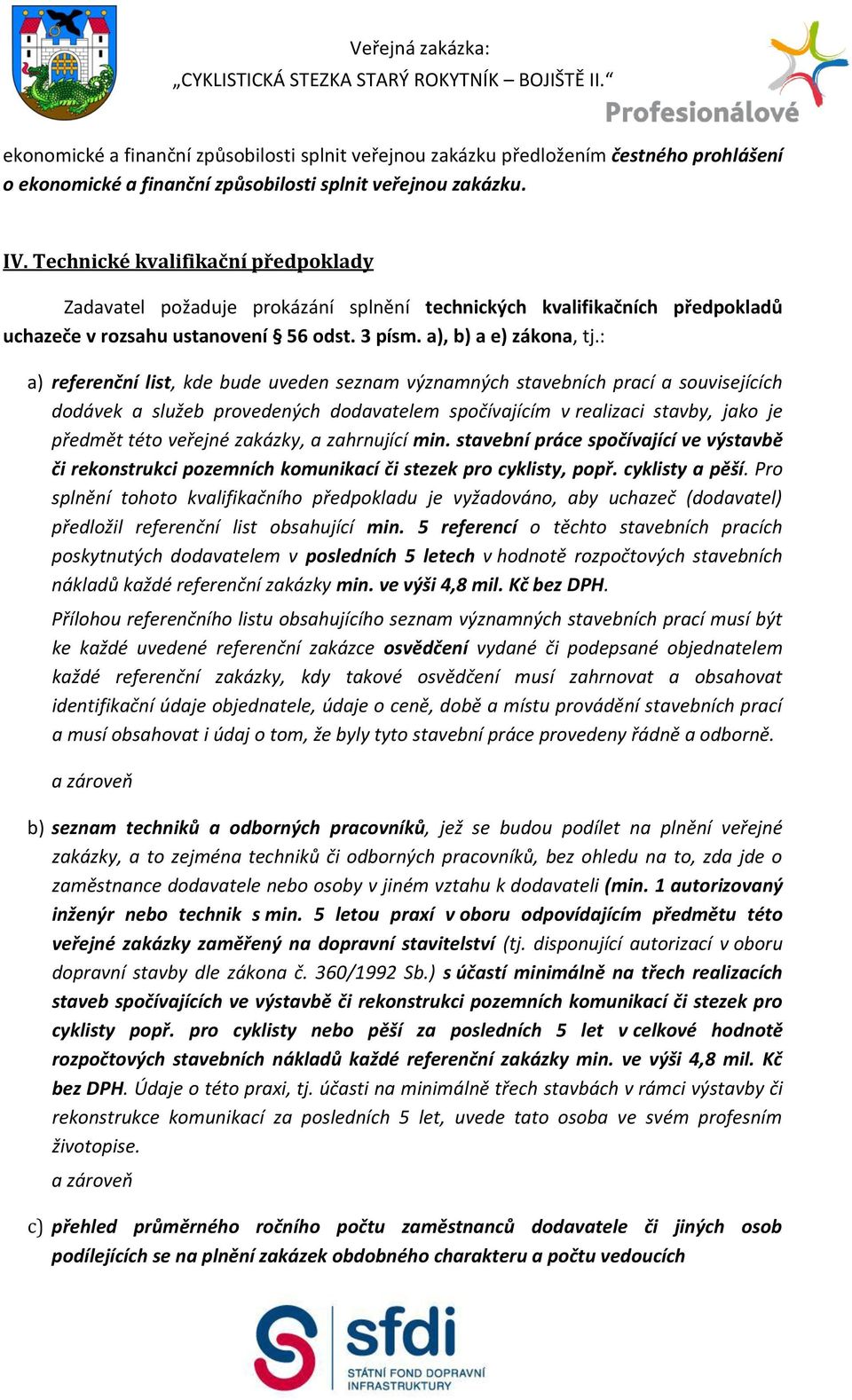 : a) referenční list, kde bude uveden seznam významných stavebních prací a souvisejících dodávek a služeb provedených dodavatelem spočívajícím v realizaci stavby, jako je předmět této veřejné