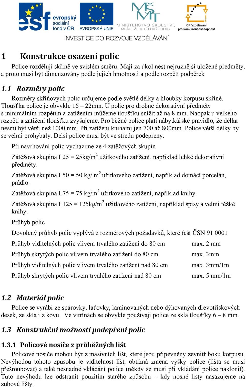 U polic pro drobné dekorativní předměty s minimálním rozpětím a zatížením můžeme tloušťku snížit až na 8 mm. Naopak u velkého rozpětí a zatížení tloušťku zvyšujeme.