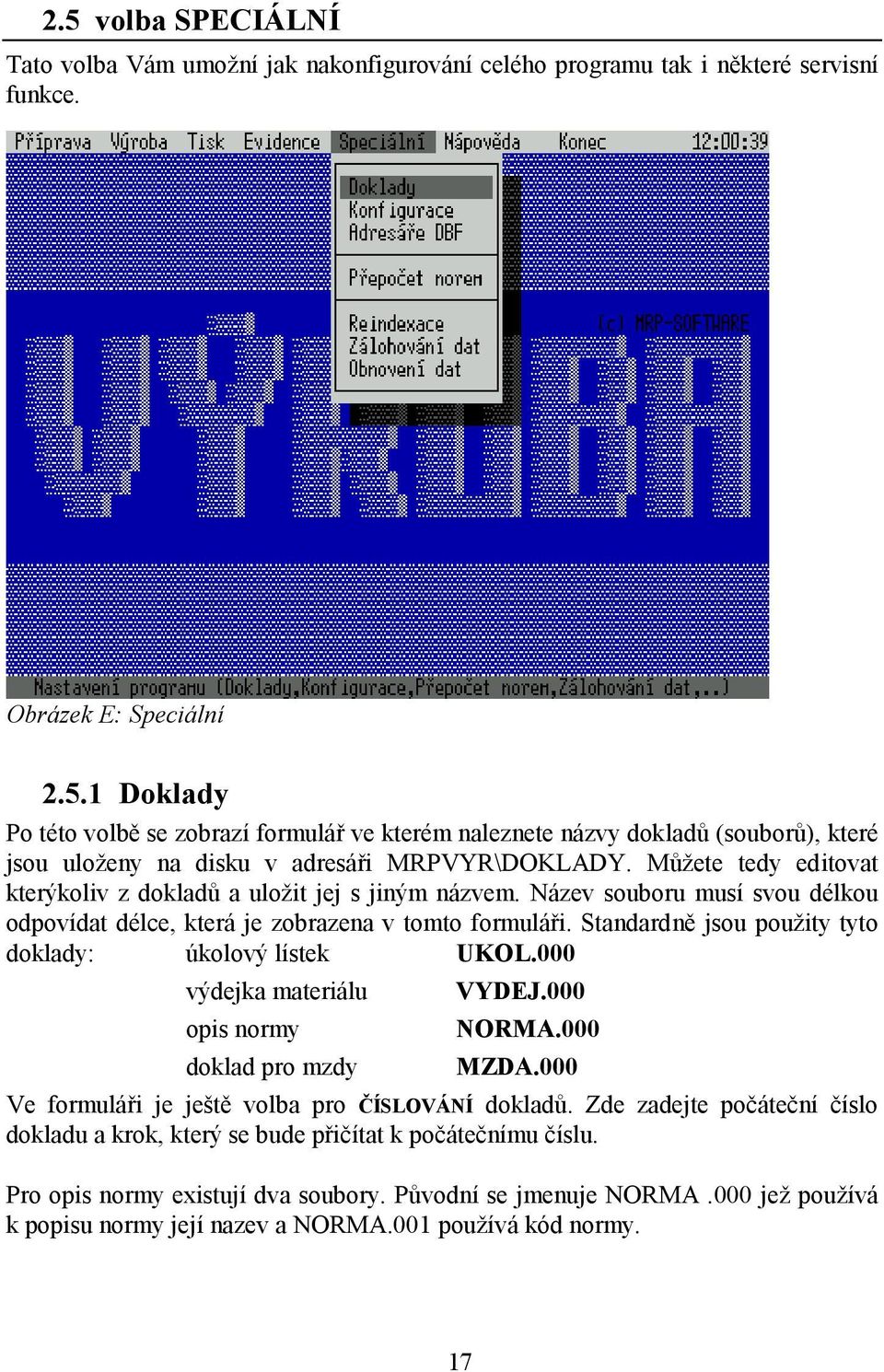 Standardně jsou použity tyto doklady: úkolový lístek UKOL.000 výdejka materiálu VYDEJ.000 opis normy NORMA.000 doklad pro mzdy MZDA.000 Ve formuláři je ještě volba pro ČÍSLOVÁNÍ dokladů.