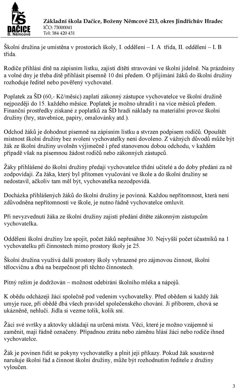 Poplatek za ŠD (60,- Kč/měsíc) zaplatí zákonný zástupce vychovatelce ve školní družině nejpozději do 15. každého měsíce. Poplatek je možno uhradit i na více měsíců předem.