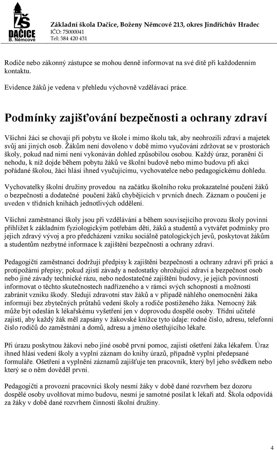 Žákům není dovoleno v době mimo vyučování zdržovat se v prostorách školy, pokud nad nimi není vykonáván dohled způsobilou osobou.