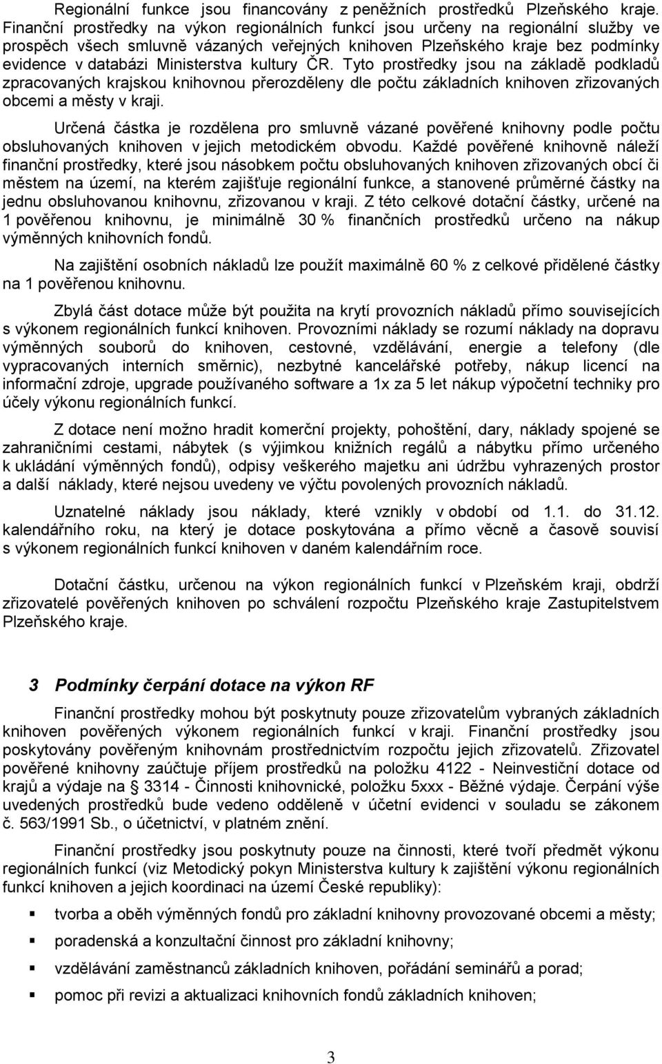 kultury ČR. Tyto prostředky jsou na základě podkladů zpracovaných krajskou knihovnou přerozděleny dle počtu základních knihoven zřizovaných obcemi a městy v kraji.