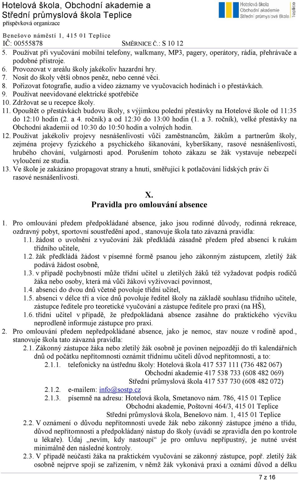 Zdržovat se u recepce školy. 11. Opouštět o přestávkách budovu školy, s výjimkou polední přestávky na Hotelové škole od 11:35 do 12:10 hodin (2. a 4. ročník) a od 12:30 do 13:00 hodin (1. a 3.
