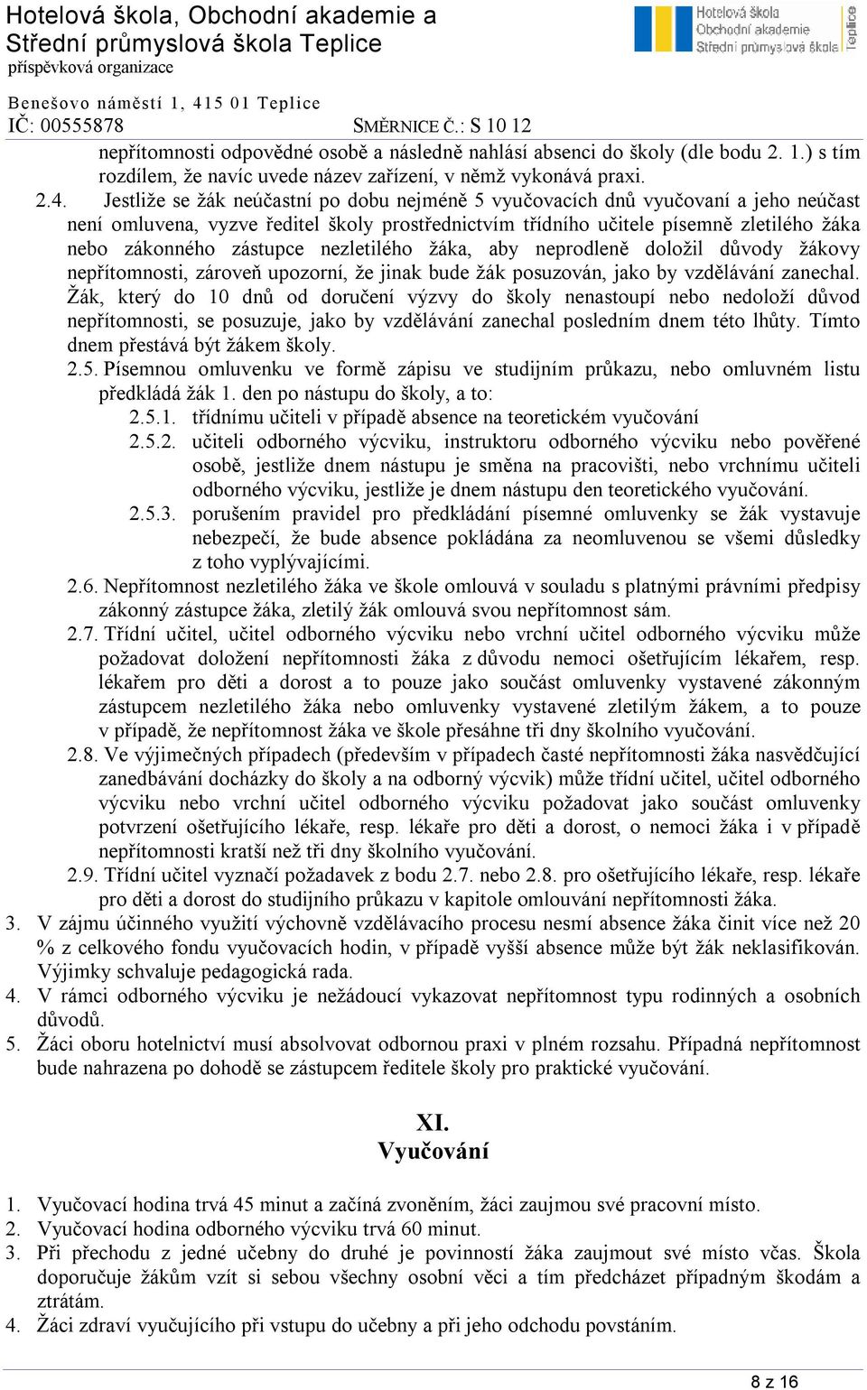 nezletilého žáka, aby neprodleně doložil důvody žákovy nepřítomnosti, zároveň upozorní, že jinak bude žák posuzován, jako by vzdělávání zanechal.