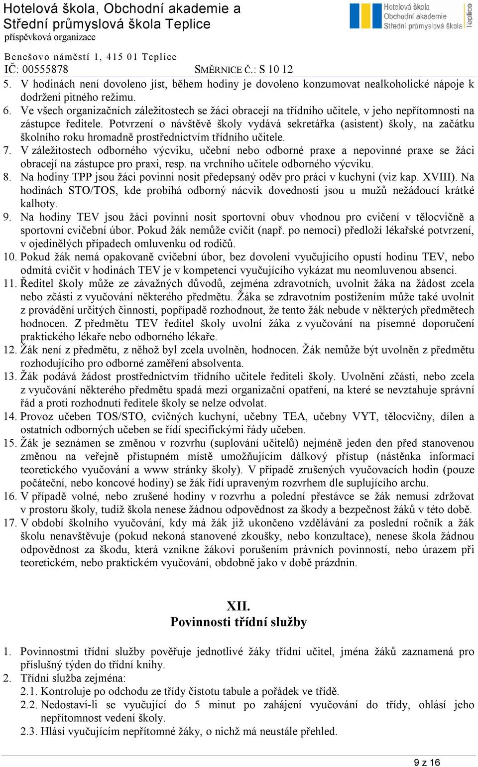 Potvrzení o návštěvě školy vydává sekretářka (asistent) školy, na začátku školního roku hromadně prostřednictvím třídního učitele. 7.