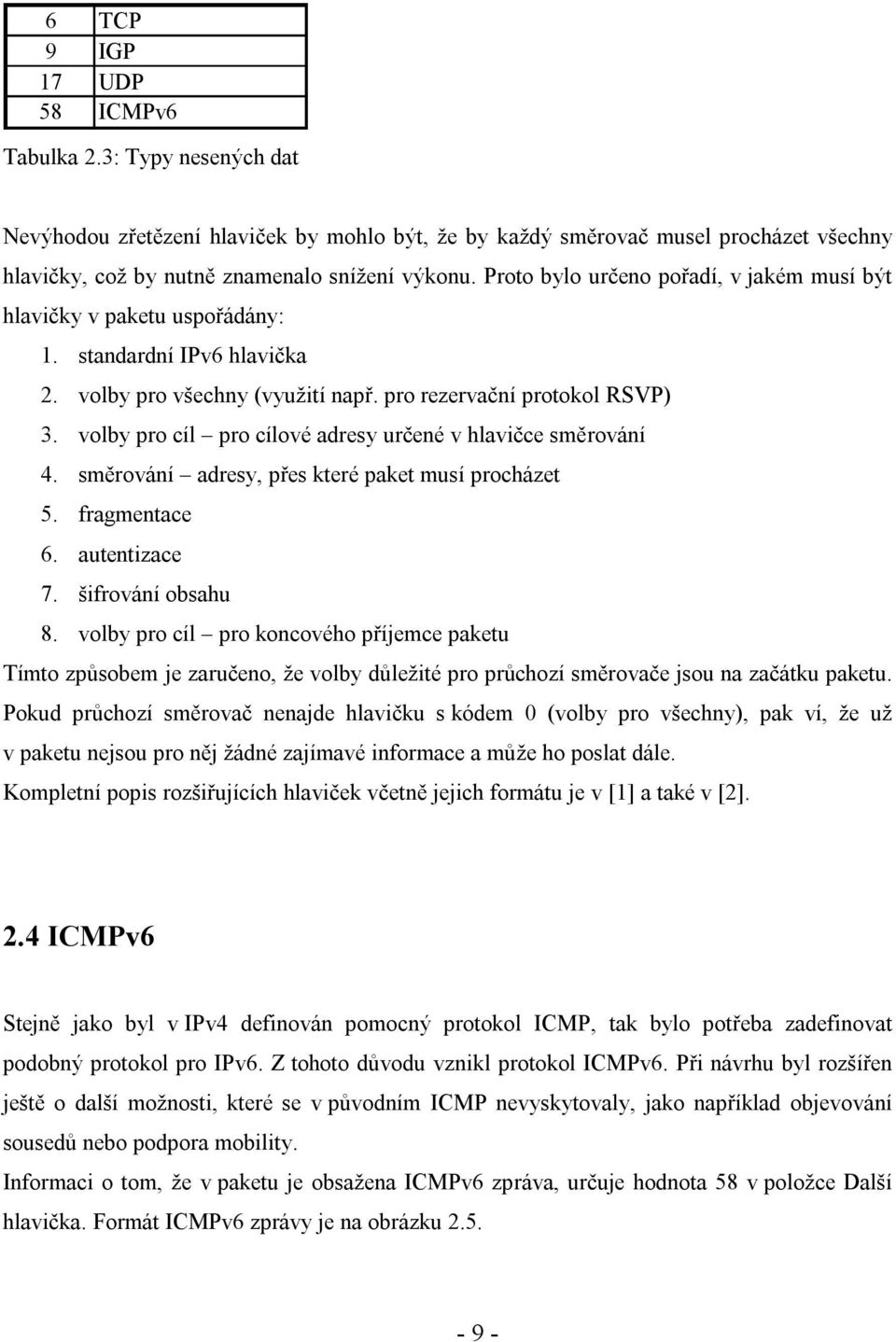 volby pro cíl pro cílové adresy určené v hlavičce směrování 4. směrování adresy, přes které paket musí procházet 5. fragmentace 6. autentizace 7. šifrování obsahu 8.