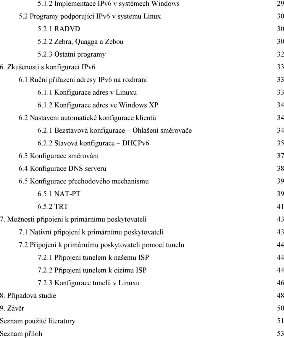 2 Nastavení automatické konfigurace klientů 34 6.2.1 Bezstavová konfigurace Ohlášení směrovače 34 6.2.2 Stavová konfigurace DHCPv6 35 6.3 Konfigurace směrování 37 6.4 Konfigurace DNS serveru 38 6.