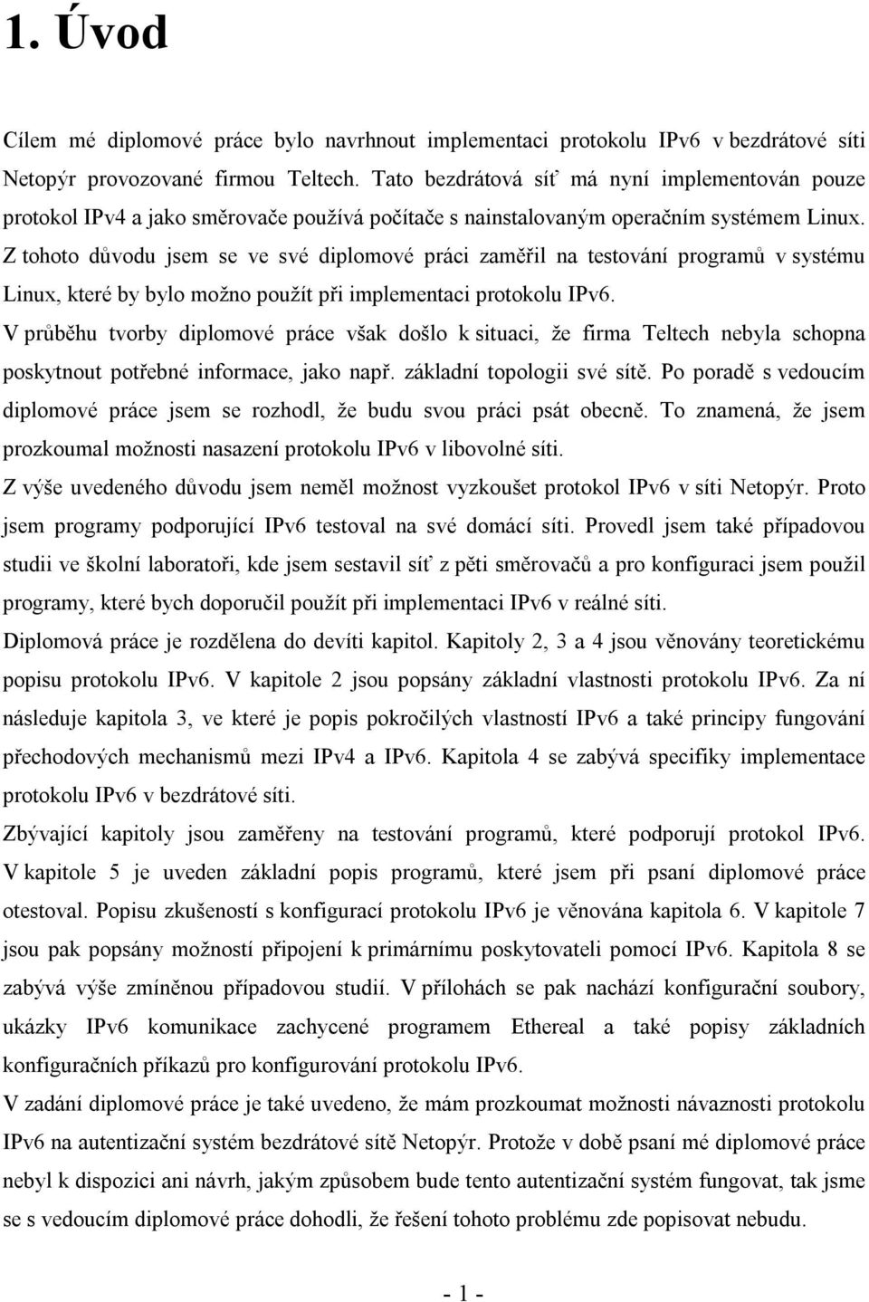 Z tohoto důvodu jsem se ve své diplomové práci zaměřil na testování programů v systému Linux, které by bylo možno použít při implementaci protokolu IPv6.