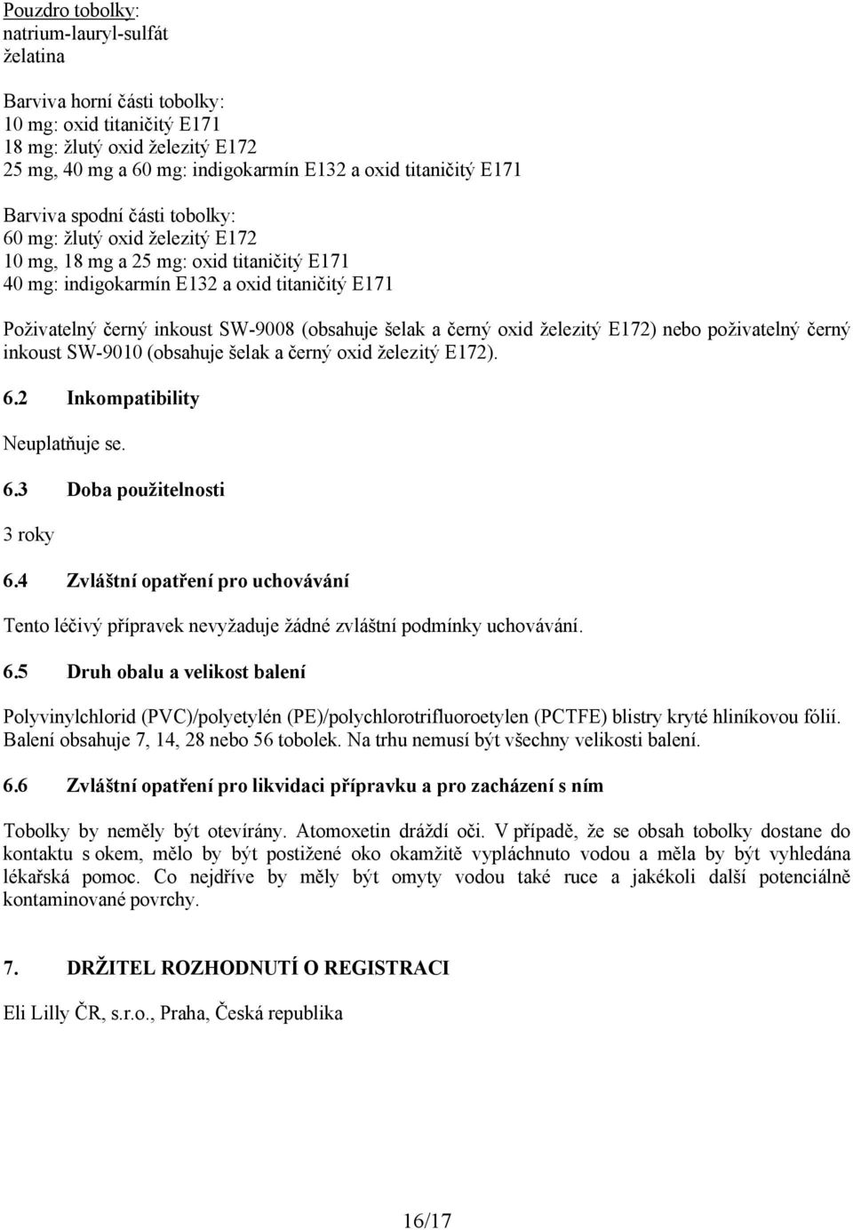 šelak a černý oxid železitý E172) nebo poživatelný černý inkoust SW-9010 (obsahuje šelak a černý oxid železitý E172). 6.2 Inkompatibility Neuplatňuje se. 6.3 Doba použitelnosti 3 roky 6.