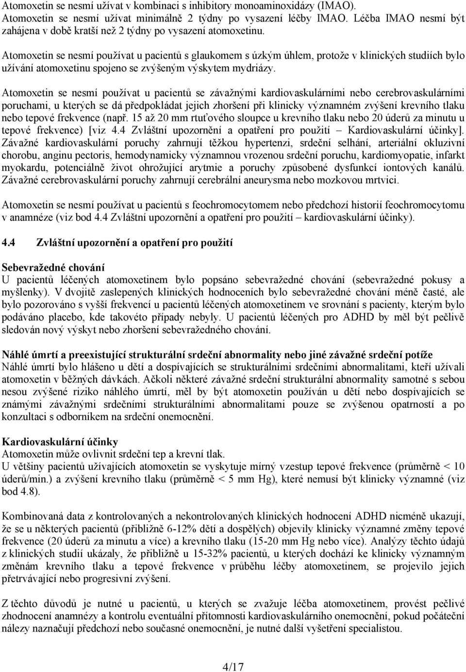 Atomoxetin se nesmí používat u pacientů s glaukomem s úzkým úhlem, protože v klinických studiích bylo užívání atomoxetinu spojeno se zvýšeným výskytem mydriázy.