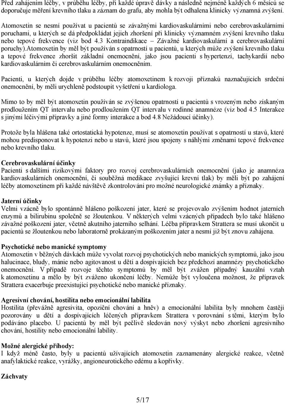 Atomoxetin se nesmí používat u pacientů se závažnými kardiovaskulárními nebo cerebrovaskulárními poruchami, u kterých se dá předpokládat jejich zhoršení při klinicky významném zvýšení krevního tlaku