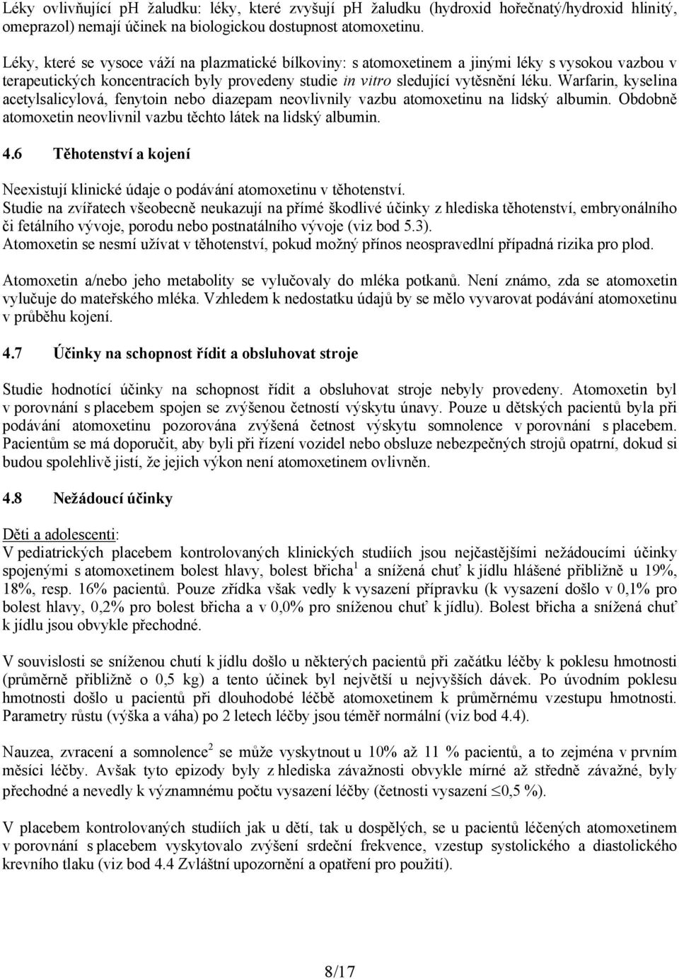 Warfarin, kyselina acetylsalicylová, fenytoin nebo diazepam neovlivnily vazbu atomoxetinu na lidský albumin. Obdobně atomoxetin neovlivnil vazbu těchto látek na lidský albumin. 4.