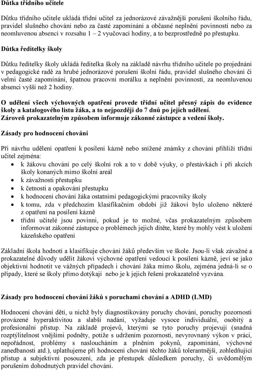 Důtka ředitelky školy Důtku ředitelky školy ukládá ředitelka školy na základě návrhu třídního učitele po projednání v pedagogické radě za hrubé jednorázové porušení školní řádu, pravidel slušného