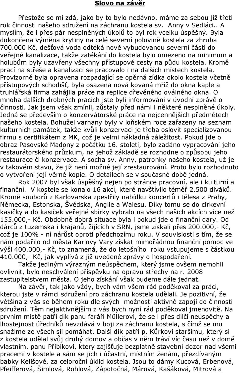 000 Kč, dešťová voda odtéká nově vybudovanou severní částí do veřejné kanalizace, takže zatékání do kostela bylo omezeno na minimum a holubům byly uzavřeny všechny přístupové cesty na půdu kostela.