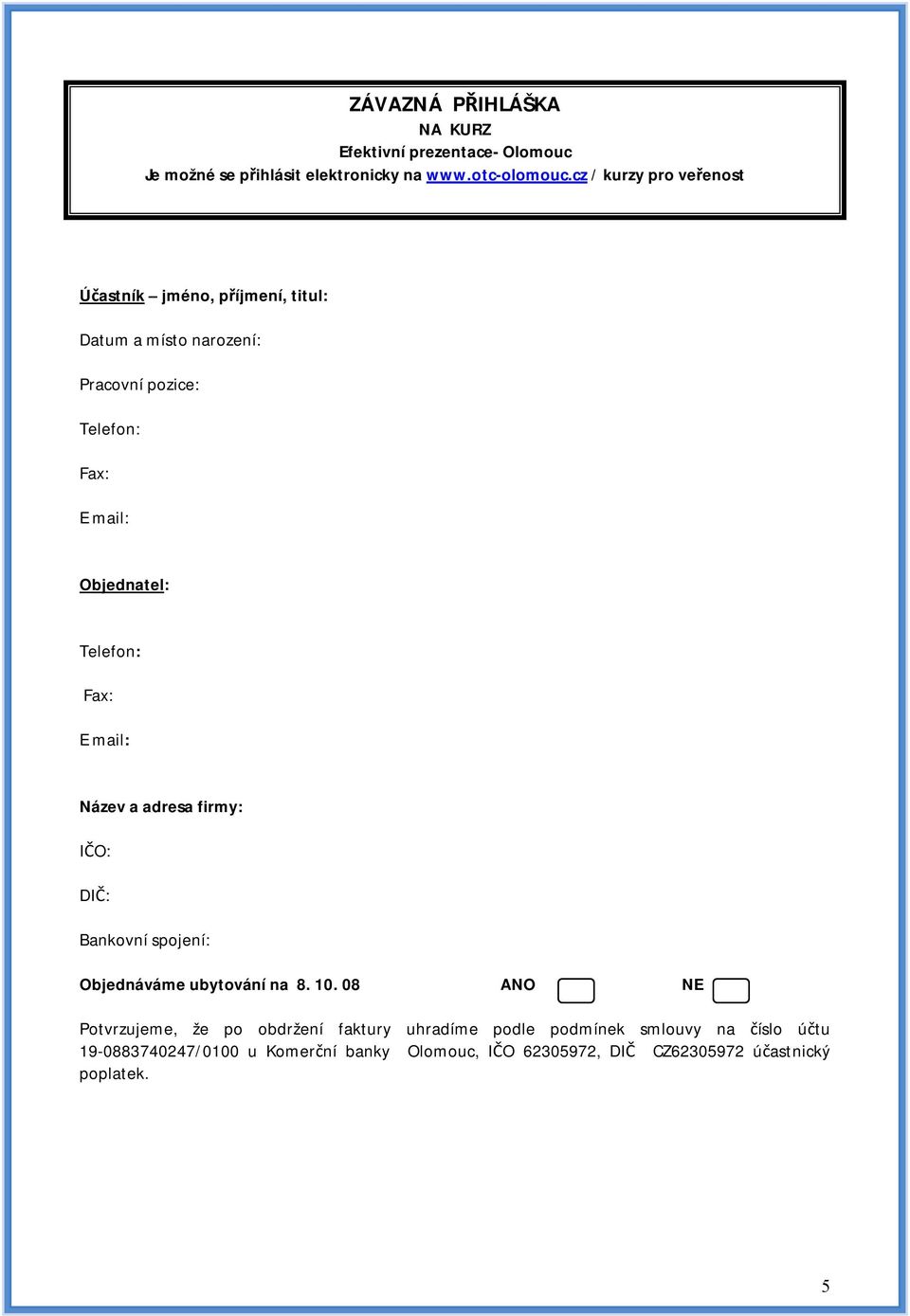 Telefon: Fax: E mail: Název a adresa firmy: IČO: DIČ: Bankovní spojení: Objednáváme ubytování na 8. 10.