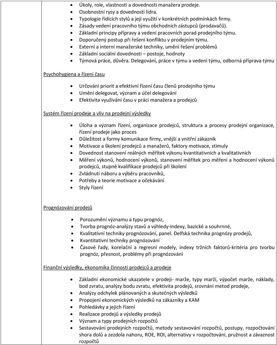 Externí a interní manažerské techniky, umění řešení problémů Základní sociální dovednosti postoje, hodnoty Týmová práce, důvěra.