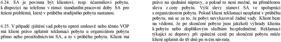 Klient má právo na sjednání nápravy, a pokud to není možné, na přiměřenou slevu z ceny pobytu. Výši slevy stanoví SA ve spolupráci s organizátorem pobytu.