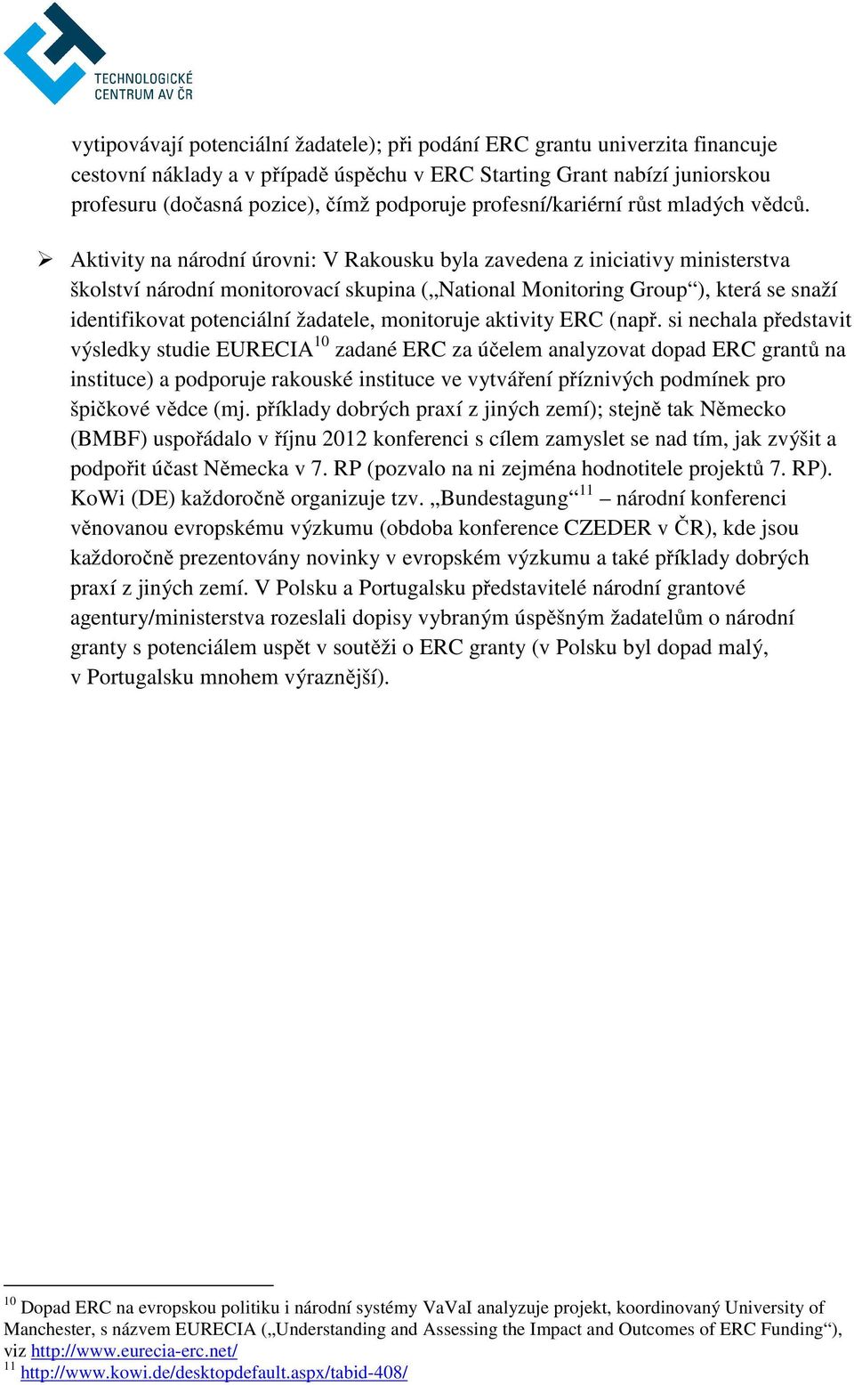 Aktivity na národní úrovni: V Rakousku byla zavedena z iniciativy ministerstva školství národní monitorovací skupina ( National Monitoring Group ), která se snaží identifikovat potenciální žadatele,